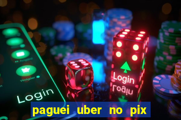 paguei uber no pix e nao achou motorista